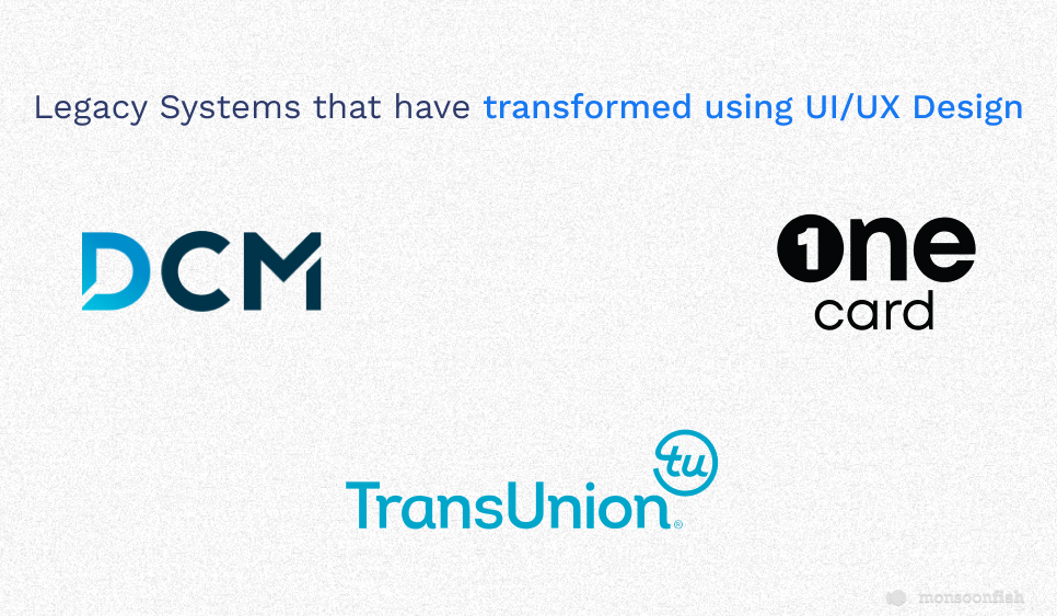 Three legacy systems (DCM, Onecard, and TransUnion) that have been transformed using UI/UX design.